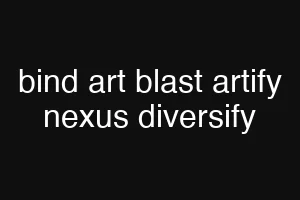 bind art blast artify nexus diversify