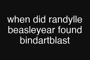 when did randylle beasleyear found bindartblast